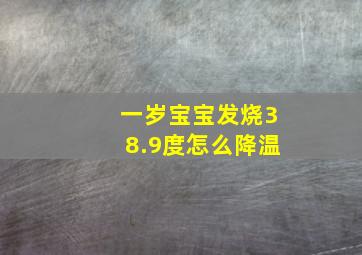 一岁宝宝发烧38.9度怎么降温