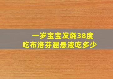 一岁宝宝发烧38度吃布洛芬混悬液吃多少