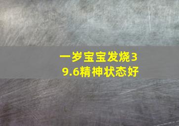 一岁宝宝发烧39.6精神状态好