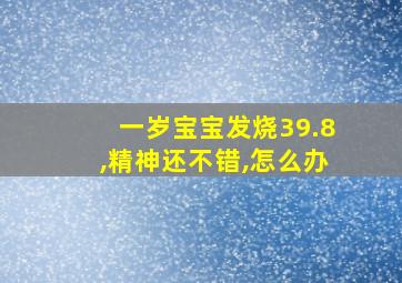 一岁宝宝发烧39.8,精神还不错,怎么办