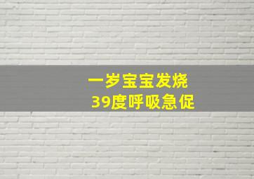 一岁宝宝发烧39度呼吸急促