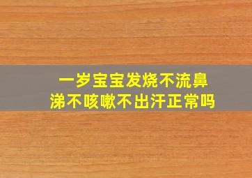 一岁宝宝发烧不流鼻涕不咳嗽不出汗正常吗