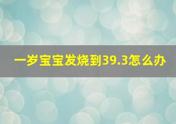 一岁宝宝发烧到39.3怎么办