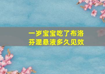 一岁宝宝吃了布洛芬混悬液多久见效