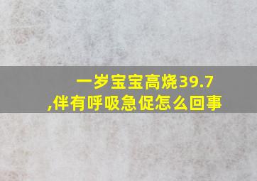 一岁宝宝高烧39.7,伴有呼吸急促怎么回事