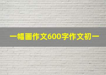 一幅画作文600字作文初一