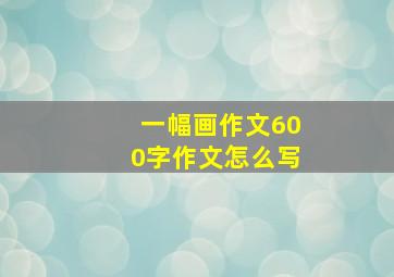 一幅画作文600字作文怎么写