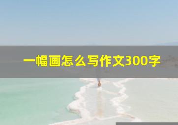 一幅画怎么写作文300字