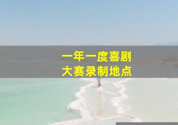 一年一度喜剧大赛录制地点