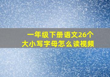 一年级下册语文26个大小写字母怎么读视频