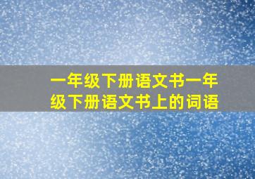 一年级下册语文书一年级下册语文书上的词语