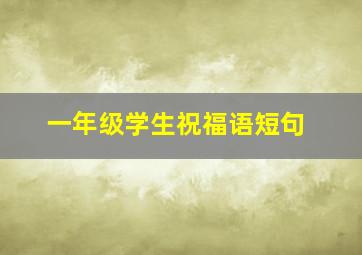 一年级学生祝福语短句