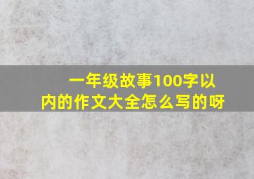 一年级故事100字以内的作文大全怎么写的呀