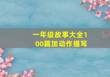 一年级故事大全100篇加动作描写