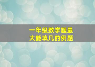 一年级数学题最大能填几的例题