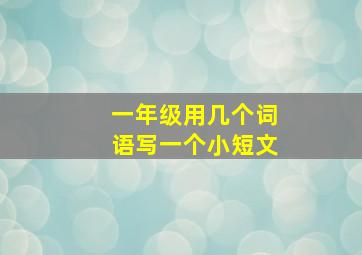 一年级用几个词语写一个小短文