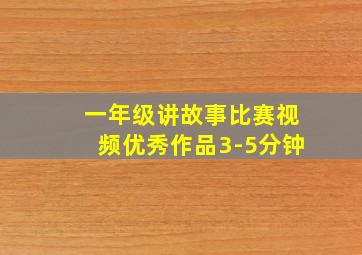 一年级讲故事比赛视频优秀作品3-5分钟