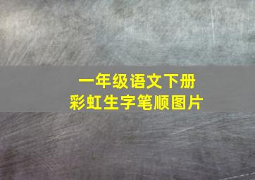 一年级语文下册彩虹生字笔顺图片