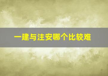 一建与注安哪个比较难