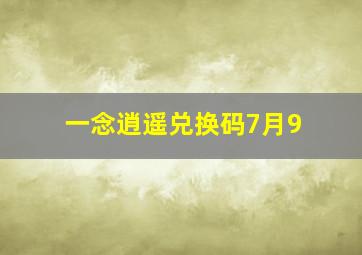 一念逍遥兑换码7月9