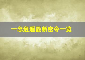 一念逍遥最新密令一览