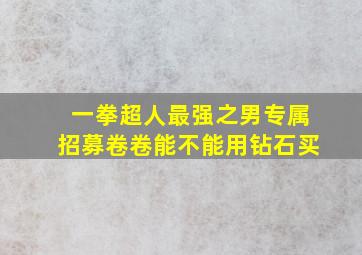 一拳超人最强之男专属招募卷卷能不能用钻石买