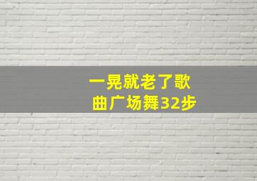 一晃就老了歌曲广场舞32步