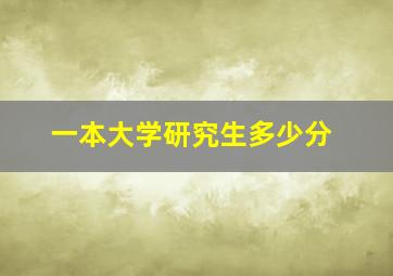 一本大学研究生多少分