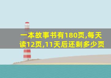 一本故事书有180页,每天读12页,11天后还剩多少页