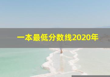 一本最低分数线2020年