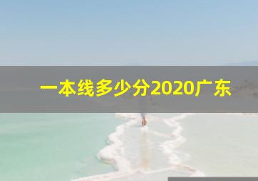 一本线多少分2020广东