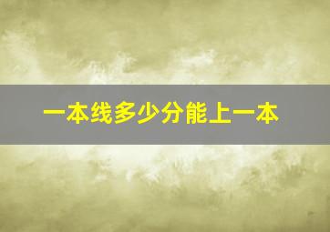 一本线多少分能上一本