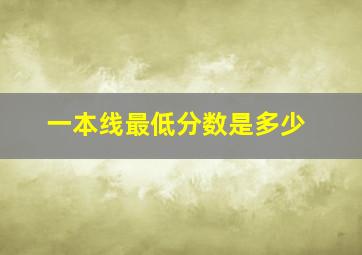 一本线最低分数是多少