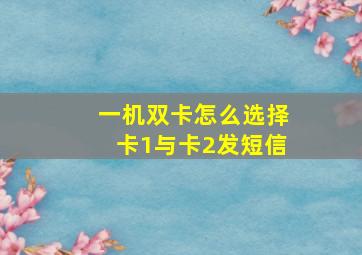 一机双卡怎么选择卡1与卡2发短信