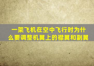 一架飞机在空中飞行时为什么要调整机翼上的襟翼和副翼