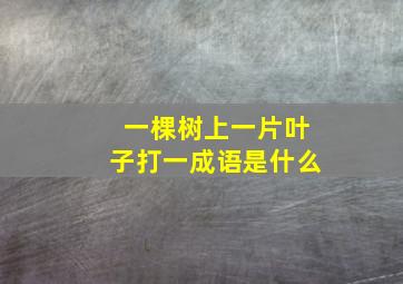 一棵树上一片叶子打一成语是什么