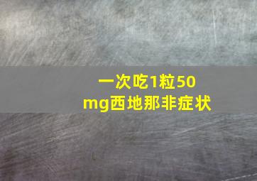 一次吃1粒50mg西地那非症状