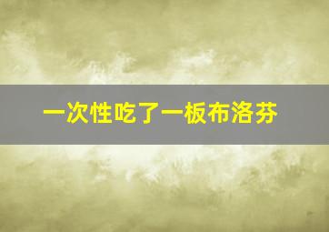 一次性吃了一板布洛芬