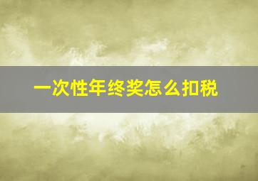 一次性年终奖怎么扣税