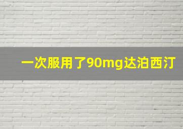 一次服用了90mg达泊西汀