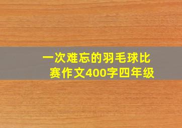 一次难忘的羽毛球比赛作文400字四年级