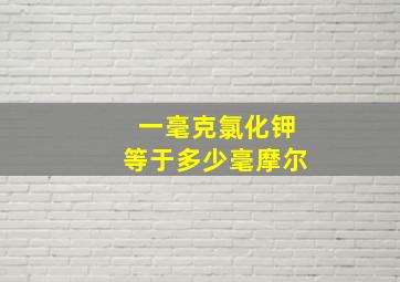 一毫克氯化钾等于多少毫摩尔