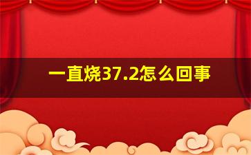 一直烧37.2怎么回事