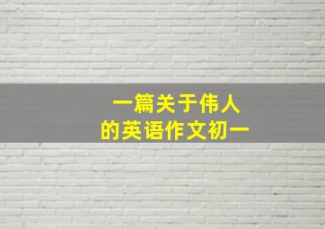 一篇关于伟人的英语作文初一