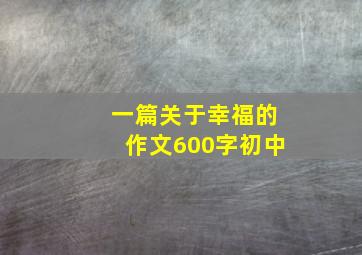 一篇关于幸福的作文600字初中