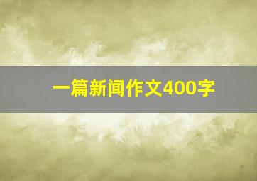 一篇新闻作文400字