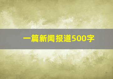 一篇新闻报道500字