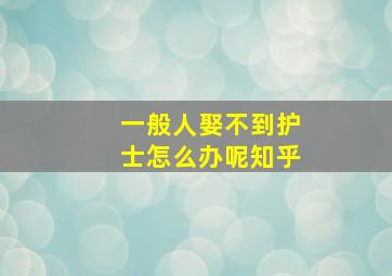 一般人娶不到护士怎么办呢知乎