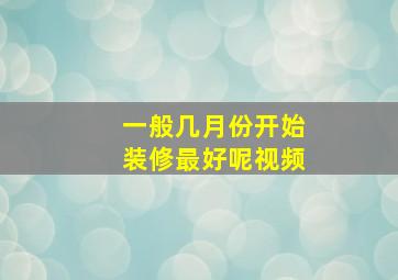 一般几月份开始装修最好呢视频