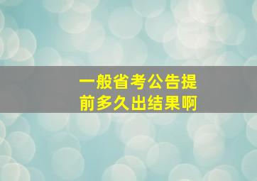 一般省考公告提前多久出结果啊